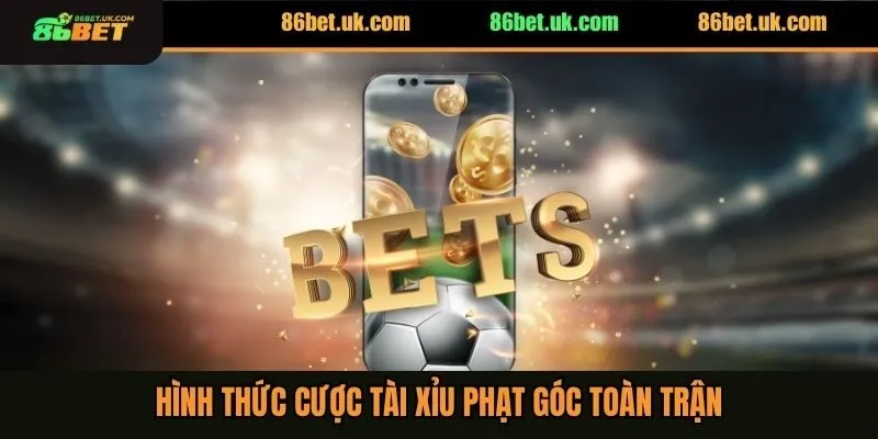 Hình thức cược tài xỉu phạt góc toàn trận