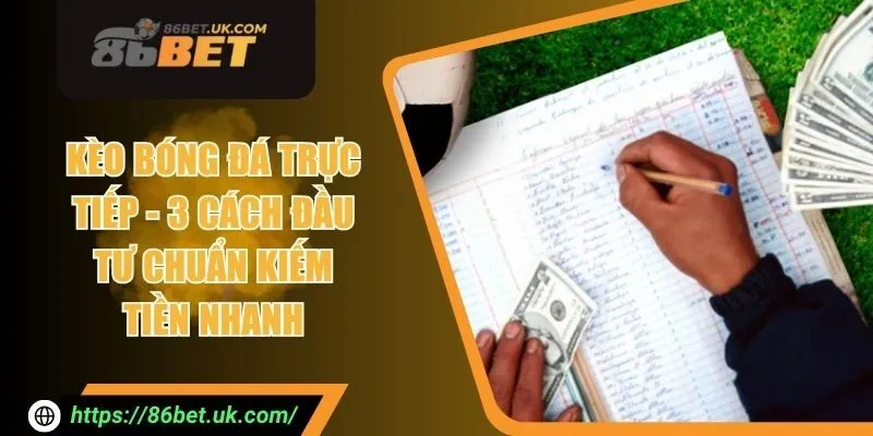 Kèo Bóng Đá Trực Tiếp - 3 Cách Đầu Tư Chuẩn Kiếm Tiền Nhanh