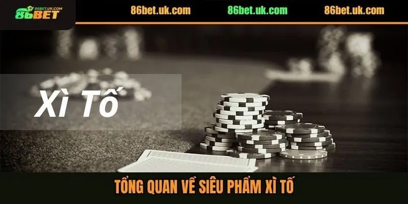 Tổng quan về siêu phẩm Xì tố